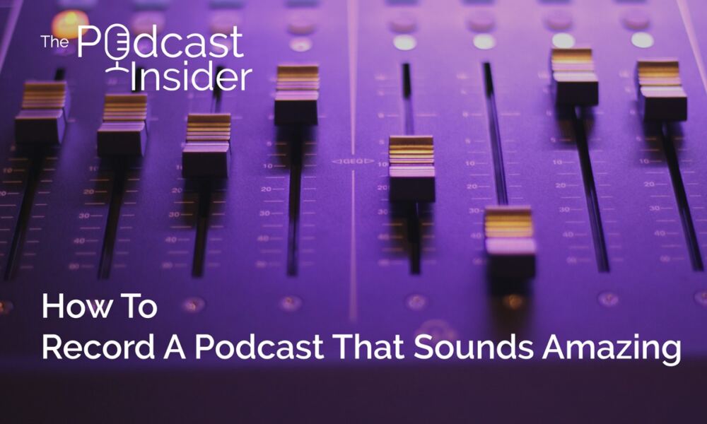 How-to-record-a-podcast-that-sounds-amazing